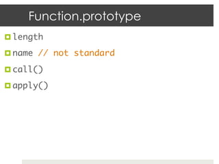 Function.prototype
¤  length	

¤  name // not standard	

¤  call()	

¤  apply()	
 