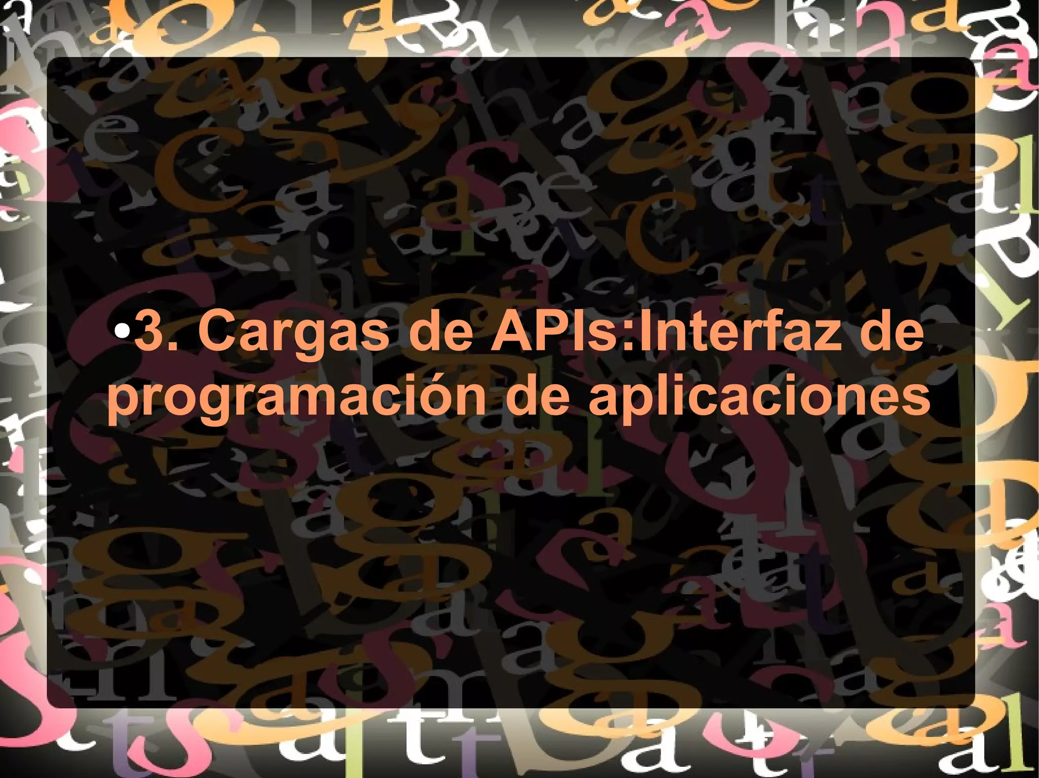 ●3. Cargas de APIs:Interfaz de
programación de aplicaciones
 
