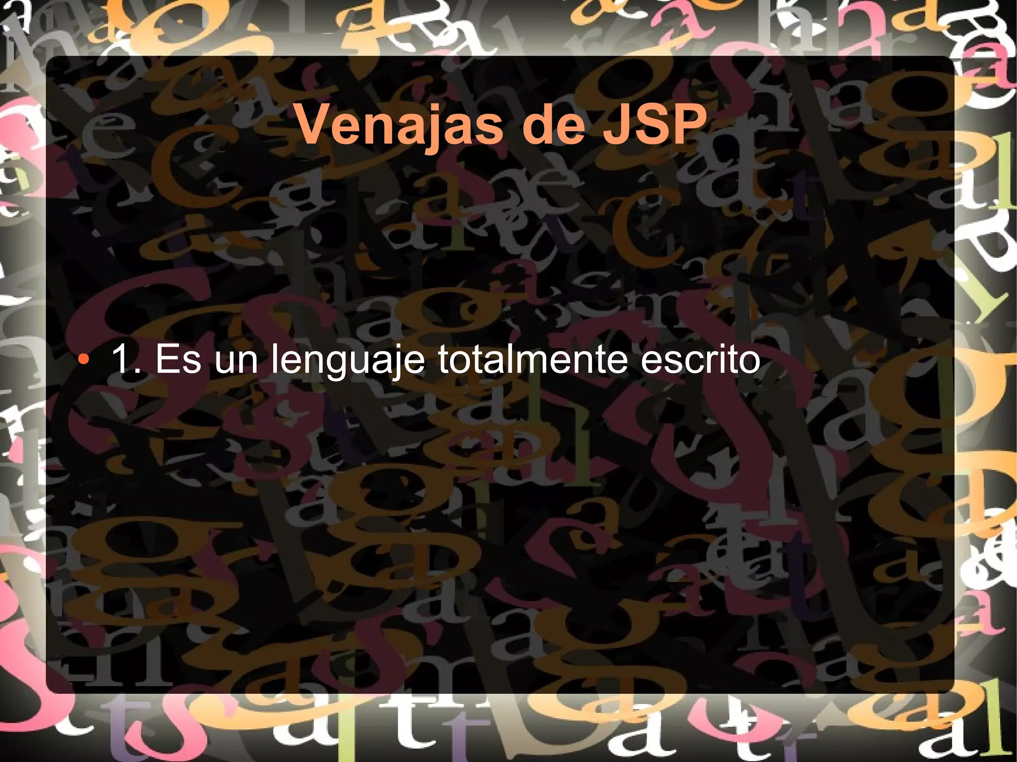 Venajas de JSP
● 1. Es un lenguaje totalmente escrito
 