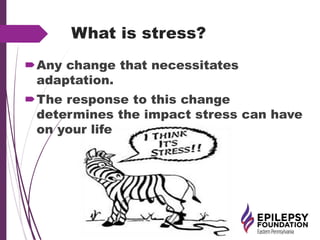 What is stress?
Any change that necessitates
adaptation.
The response to this change
determines the impact stress can have
on your life
 