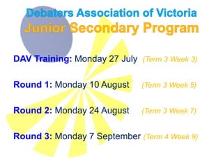 DAV Training: Monday 15 August (Term 3 Week 6)
Round 1: Monday 29 August (Term 3 Week 8)
Round 2: Monday 10 October (Term 4 Week 2)
Round 3: Monday 24 October (Term 4 Week 4)
 