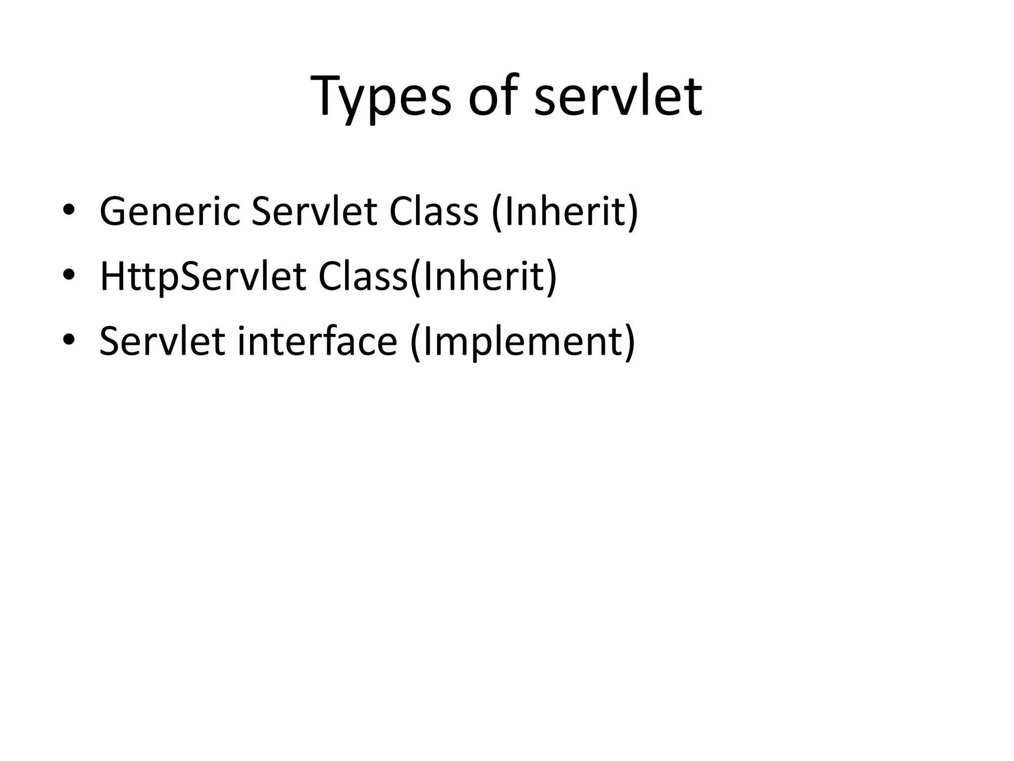 Types of servlet • Generic Servlet Class (Inherit) • HttpServlet Class(Inherit) • Servlet interface (Implement) 