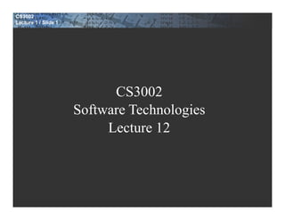 CS3002
Lecture 1 / Slide 1




                            CS3002
                      Software Technologies
                           Lecture 12
 