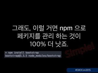 ???, ?? ?? npm ??
???? ?? ?? ??
100% ? ??.
Simple!
#EMOCon2015
 