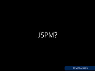 JSPM?
#EMOCon2015
 