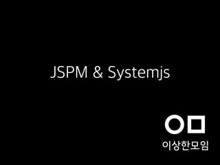 JSPM & Systemjs
 