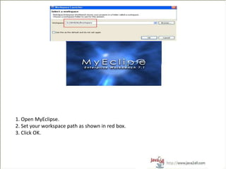 1. Open MyEclipse.
2. Set your workspace path as shown in red box.
3. Click OK.
 