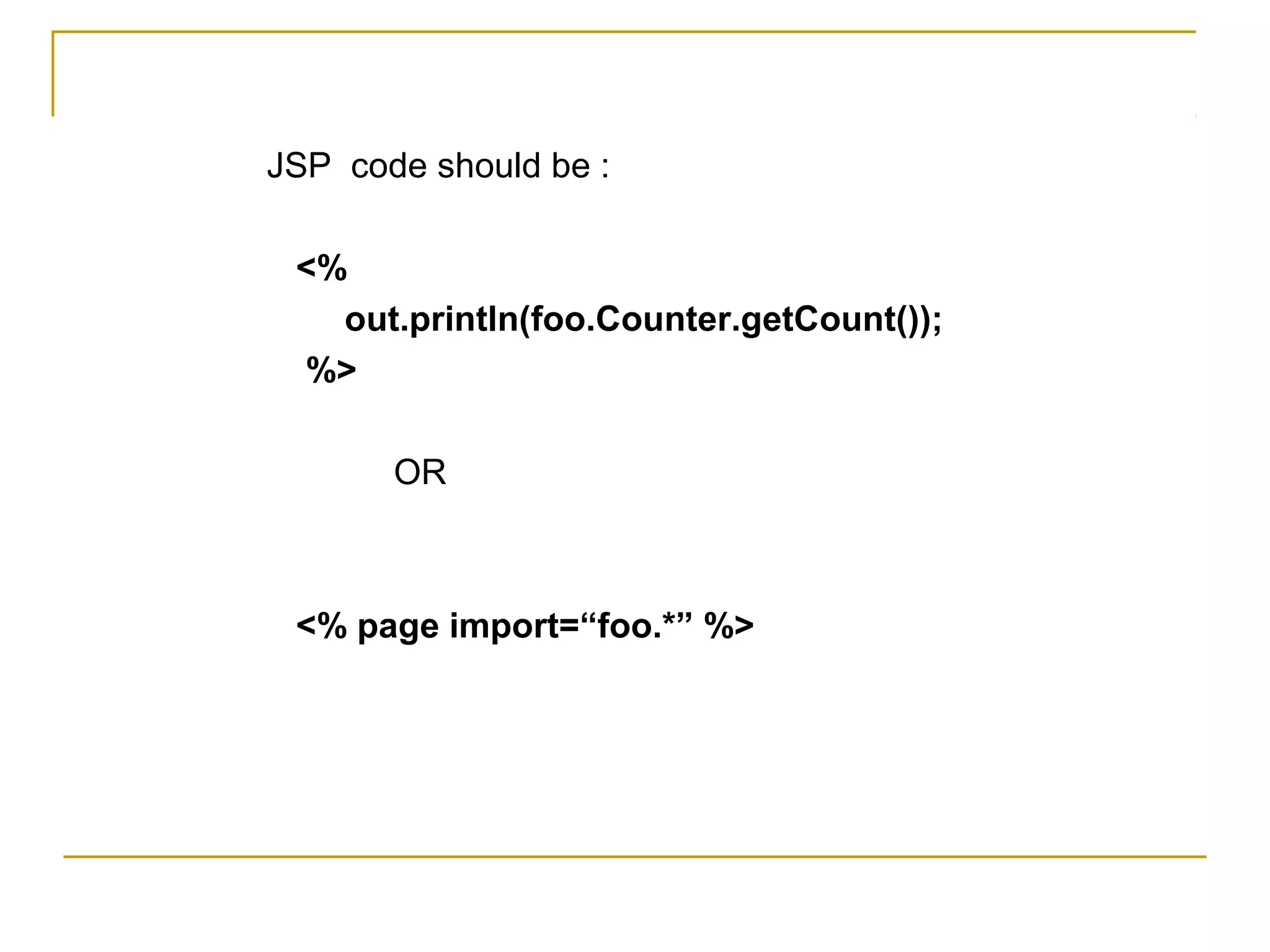 JSP code should be :
<%
out.println(foo.Counter.getCount());
%>
OR
<% page import=“foo.*” %>
 