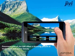 Panorama view of Jivi Q56 offers a stunning picture of
landscapes and scenic beauty.
 