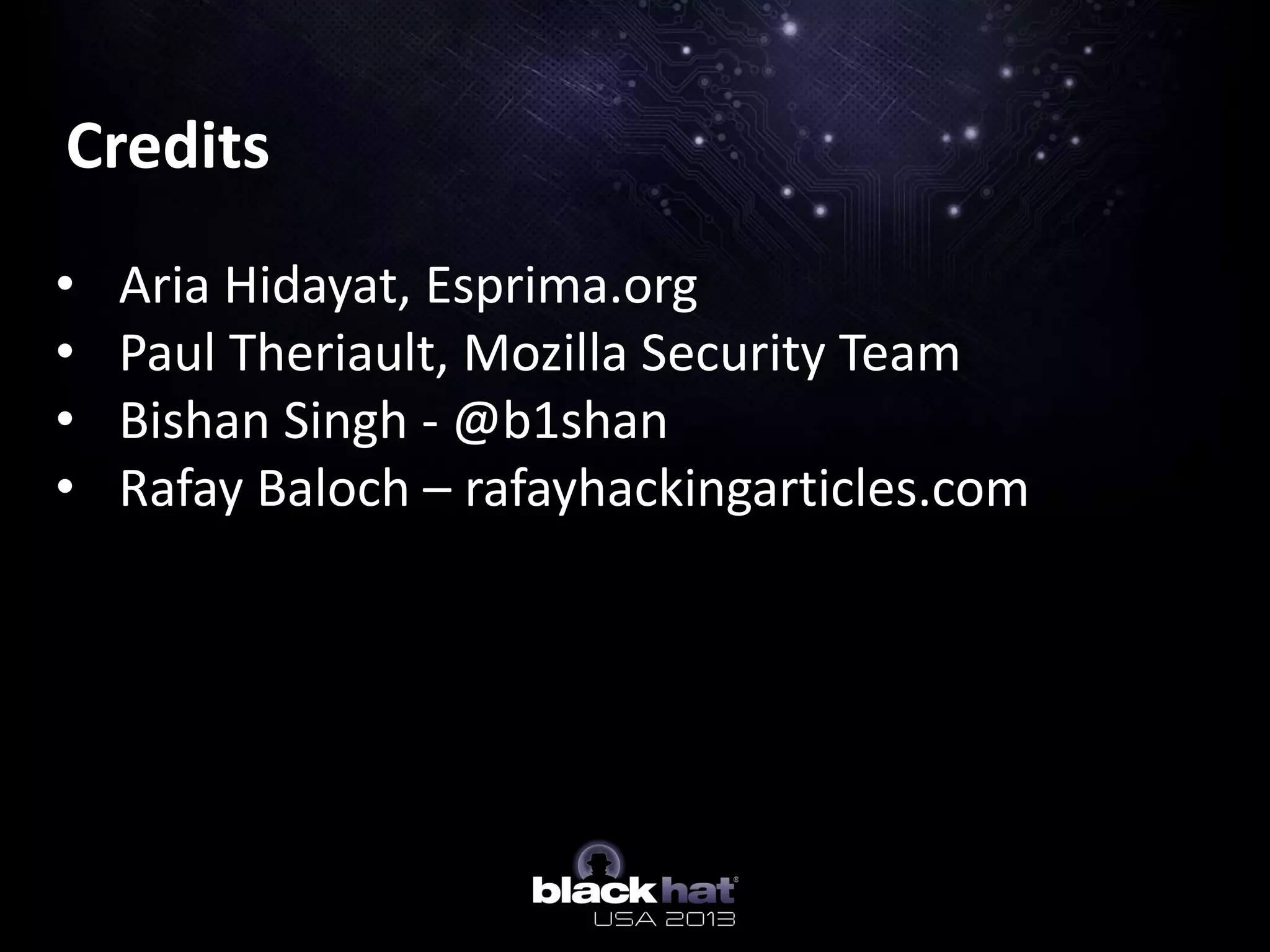 Credits
• Aria Hidayat, Esprima.org
• Paul Theriault, Mozilla Security Team
• Bishan Singh - @b1shan
• Rafay Baloch – rafayhackingarticles.com