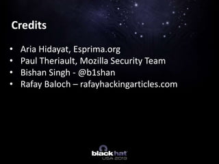 Credits
• Aria Hidayat, Esprima.org
• Paul Theriault, Mozilla Security Team
• Bishan Singh - @b1shan
• Rafay Baloch – rafa...
