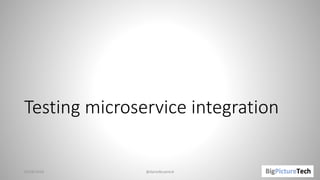 Testing microservice integration
01/06/2018 @danielbryantuk
 