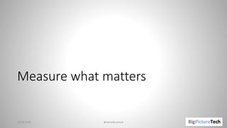 Measure what matters
01/06/2018 @danielbryantuk
 