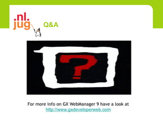 Q&A




For more info on GX WebManager 9 have a look at
        http://www.gxdeveloperweb.com
 
