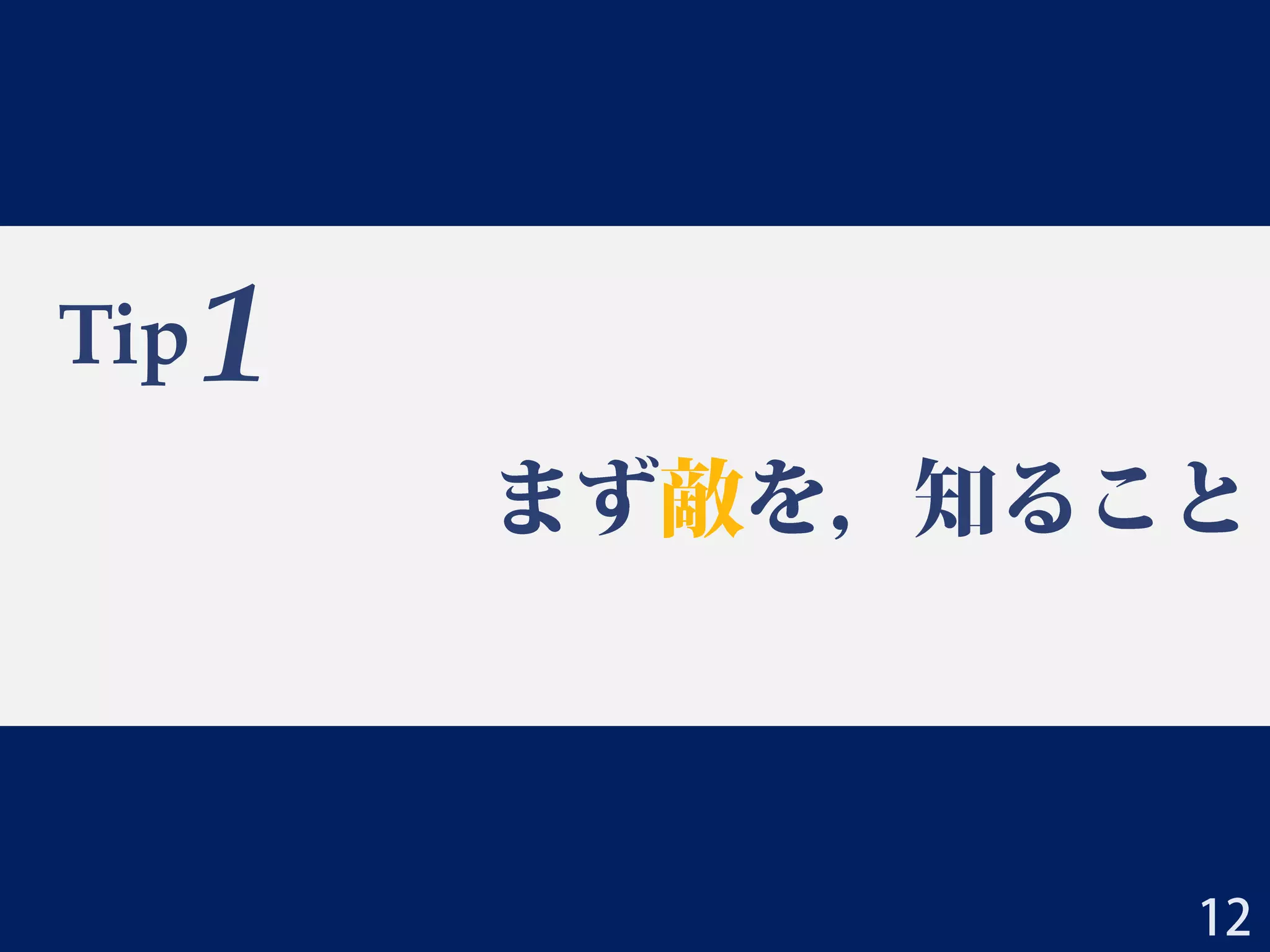 Tip
まず敵を，知ること
1
12
 