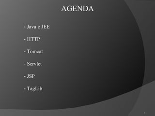 - Java e JEE - HTTP - Tomcat - Servlet - JSP - TagLib AGENDA 