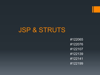 JSP & STRUTS
#122065
#122076
#122107
#122139
#122141
#122199
 