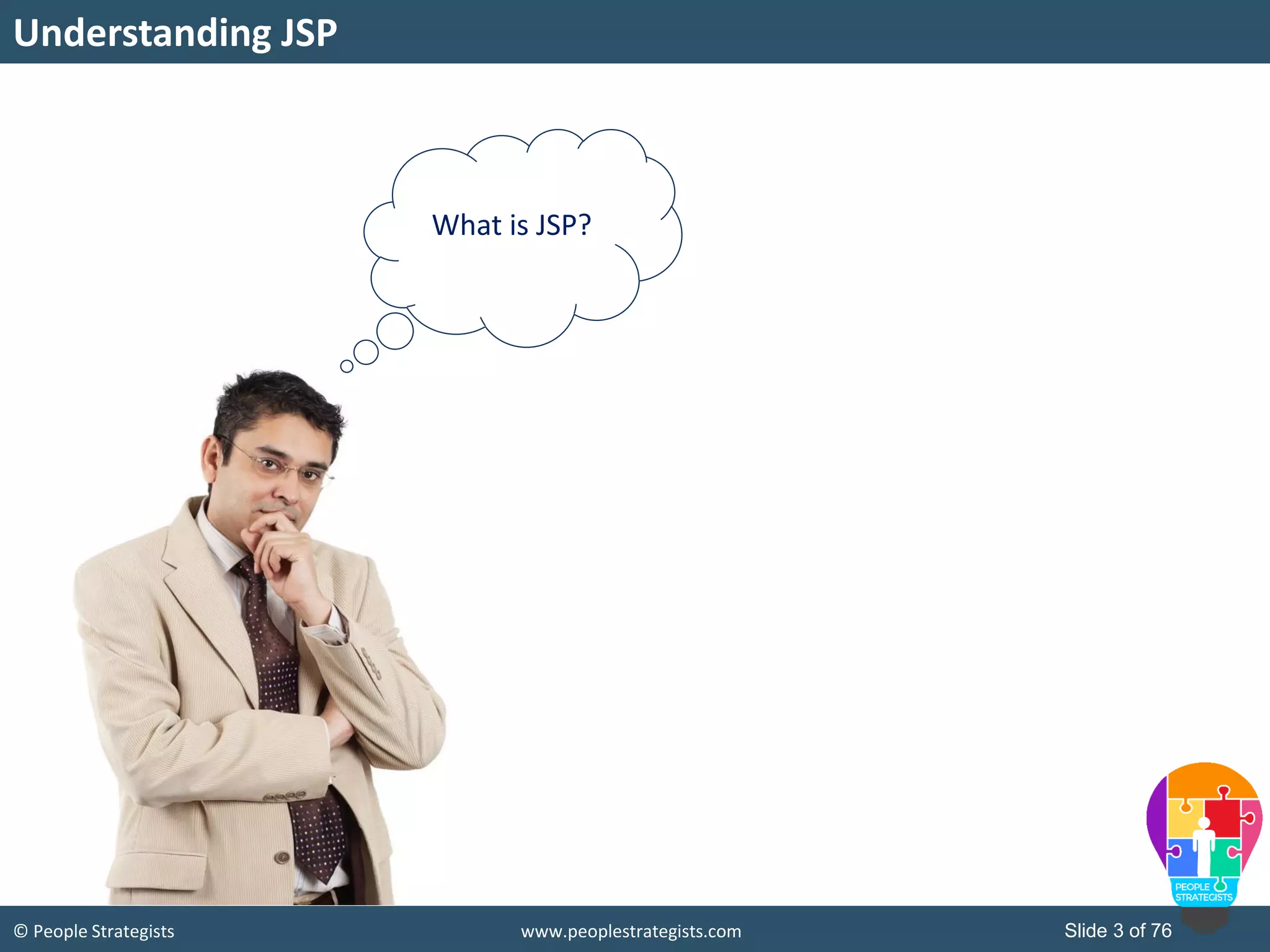 © People Strategists www.peoplestrategists.com Slide 3 of 76
Understanding JSP
What is JSP?
 