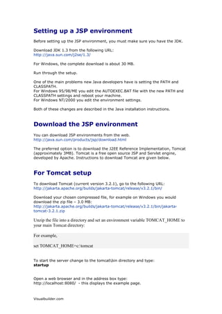 :LQGRZV




-63VRXUFHFRGHUXQVRQWKHZHEVHUYHULQWKH-636HUYOHW(QJLQH7KH-63
6HUYOHWHQJLQHGQDPLFDOOJHQHUDWHVWKH+70/DQGVHQGVWKH+70/RXWSXWWRWKH
FOLHQW¶VZHEEURZVHU




9LVXDOEXLOGHUFRP
 