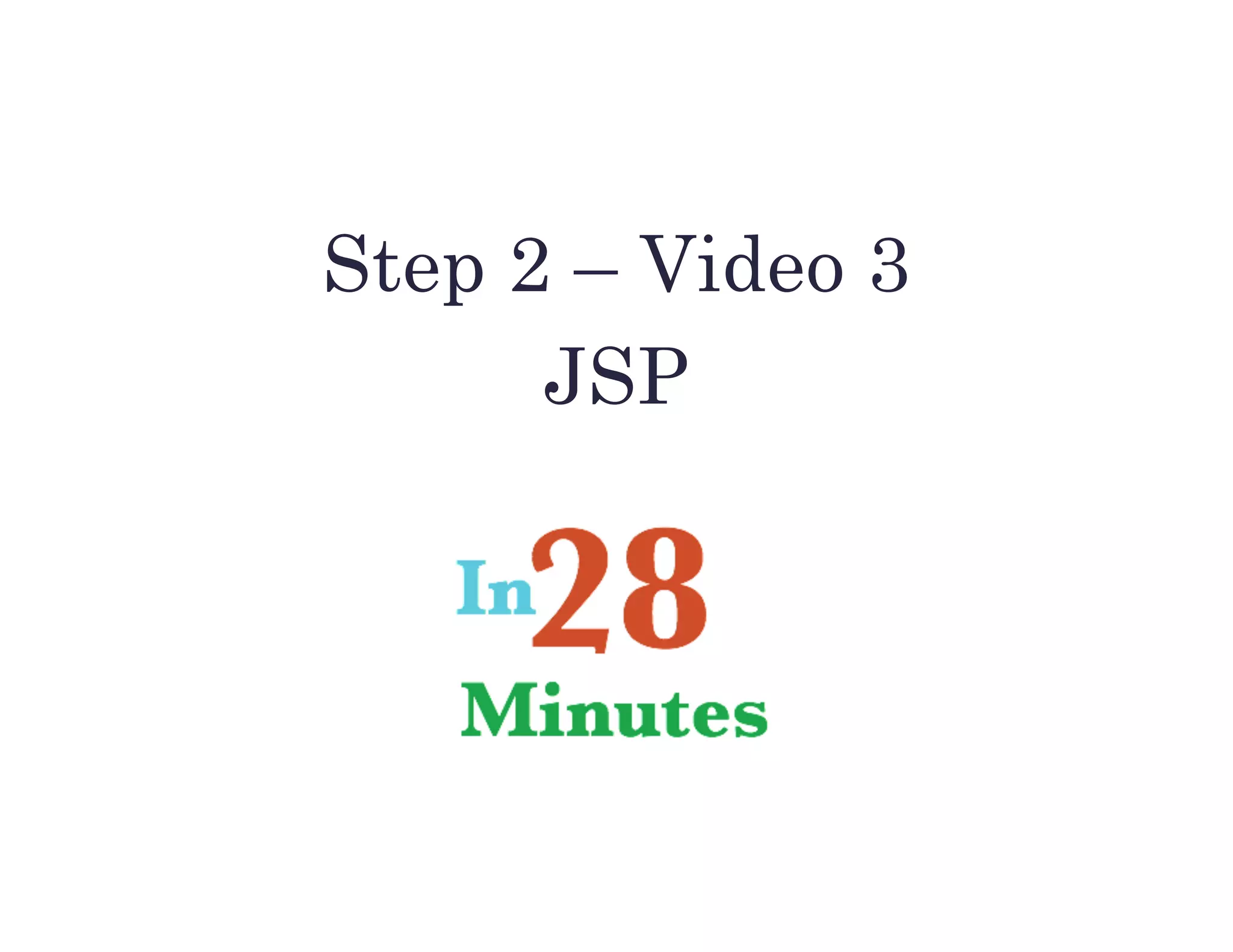 Step 2 – Video 3
JSP