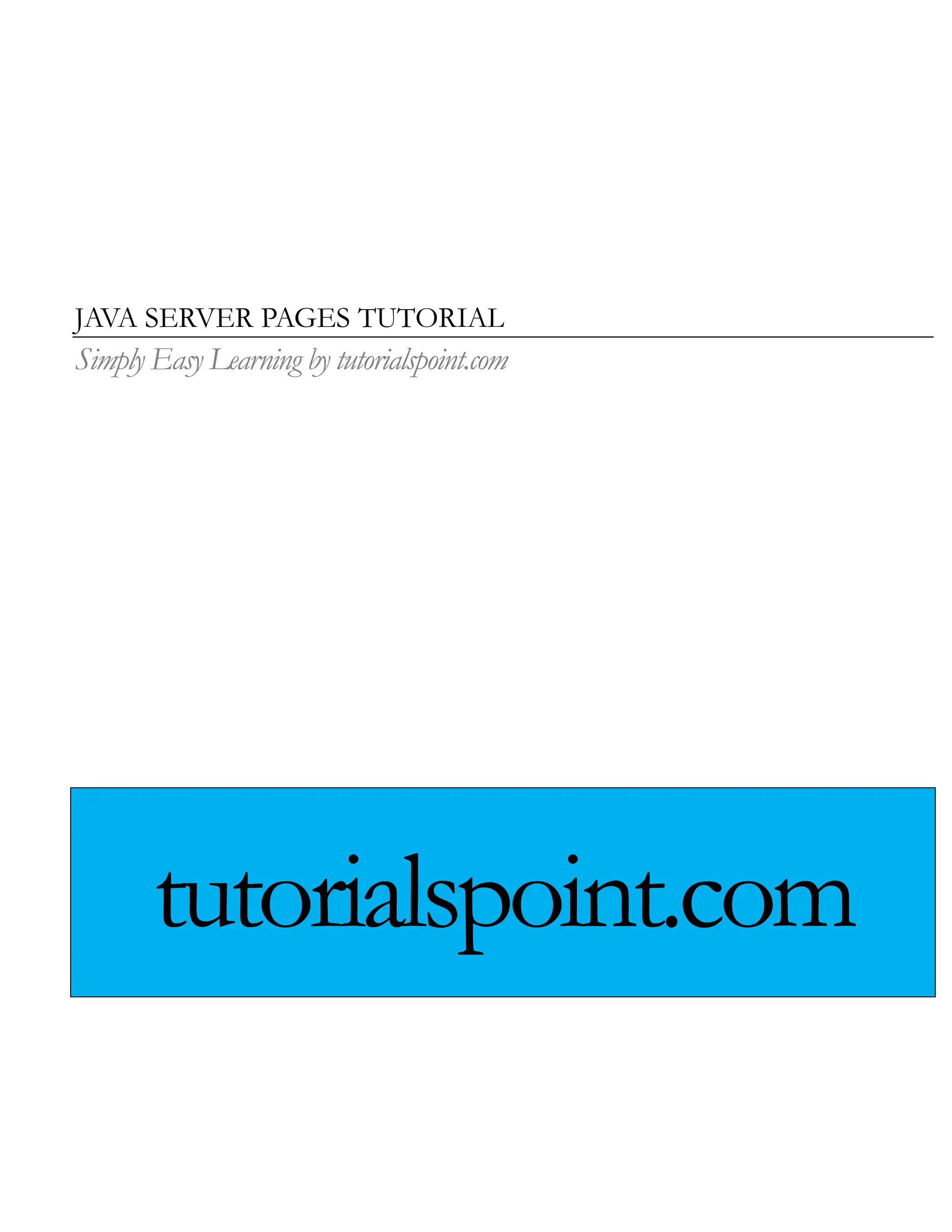 JAVA SERVER PAGES TUTORIAL Simply Easy Learning by tutorialspoint.com tutorialspoint.com 