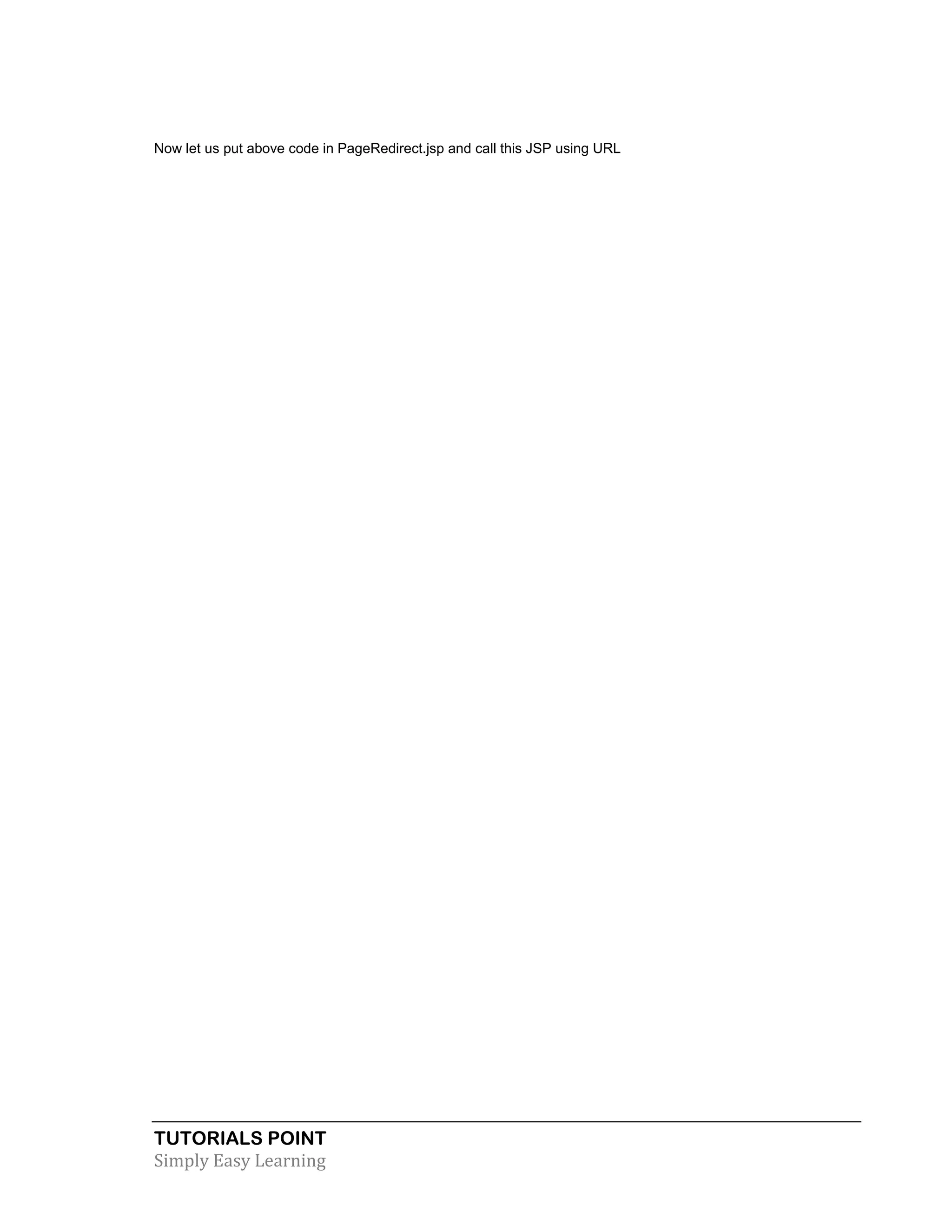 TUTORIALS POINT Simply Easy Learning Now let us put above code in PageRedirect.jsp and call this JSP using URL 
