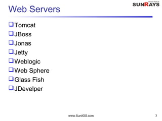 Web Servers
Tomcat
JBoss
Jonas
Jetty
Weblogic
Web Sphere
Glass Fish
JDevelper
www.SunilOS.com 3
 