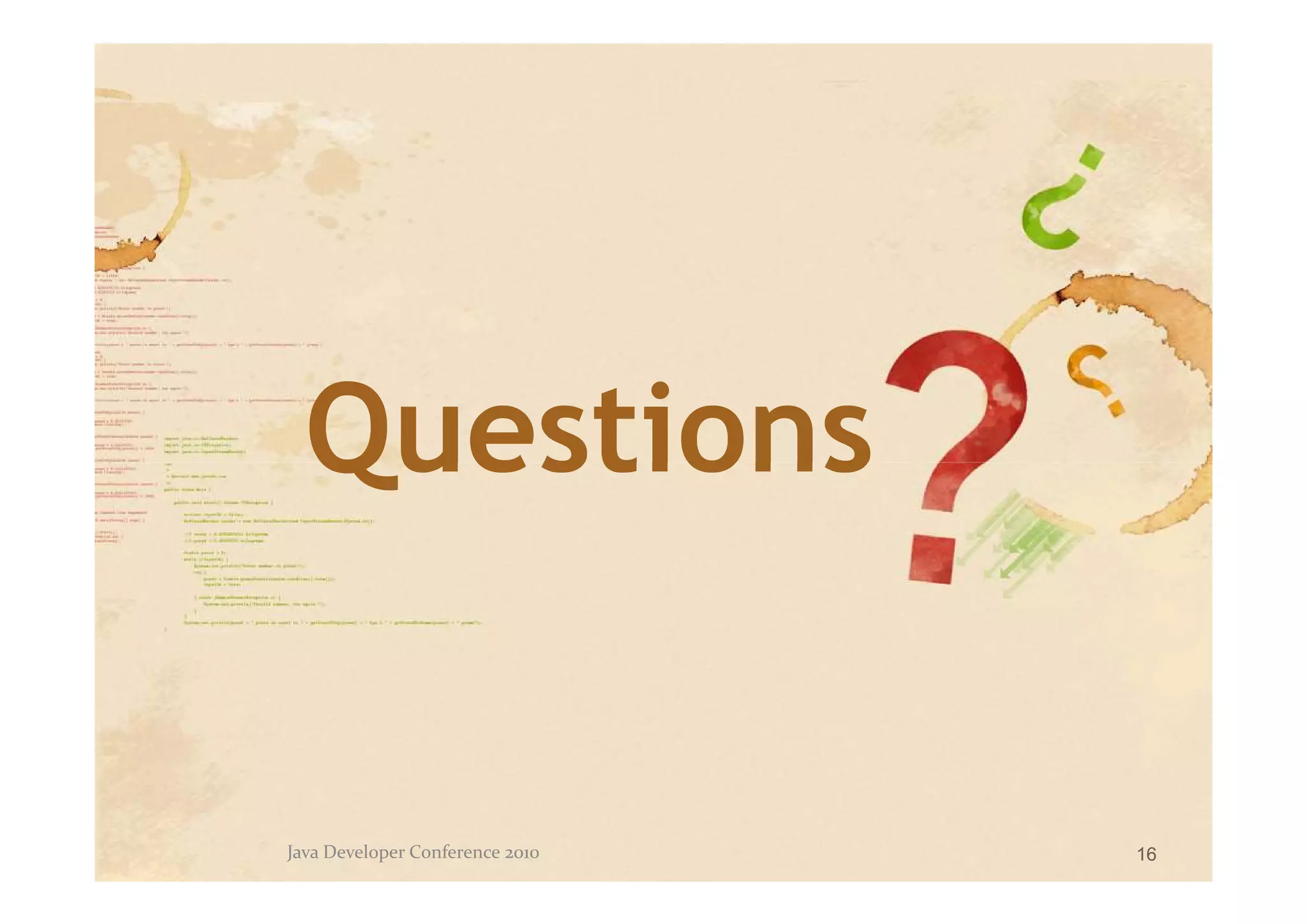 Questions


Java Developer Conference 2010   16
 