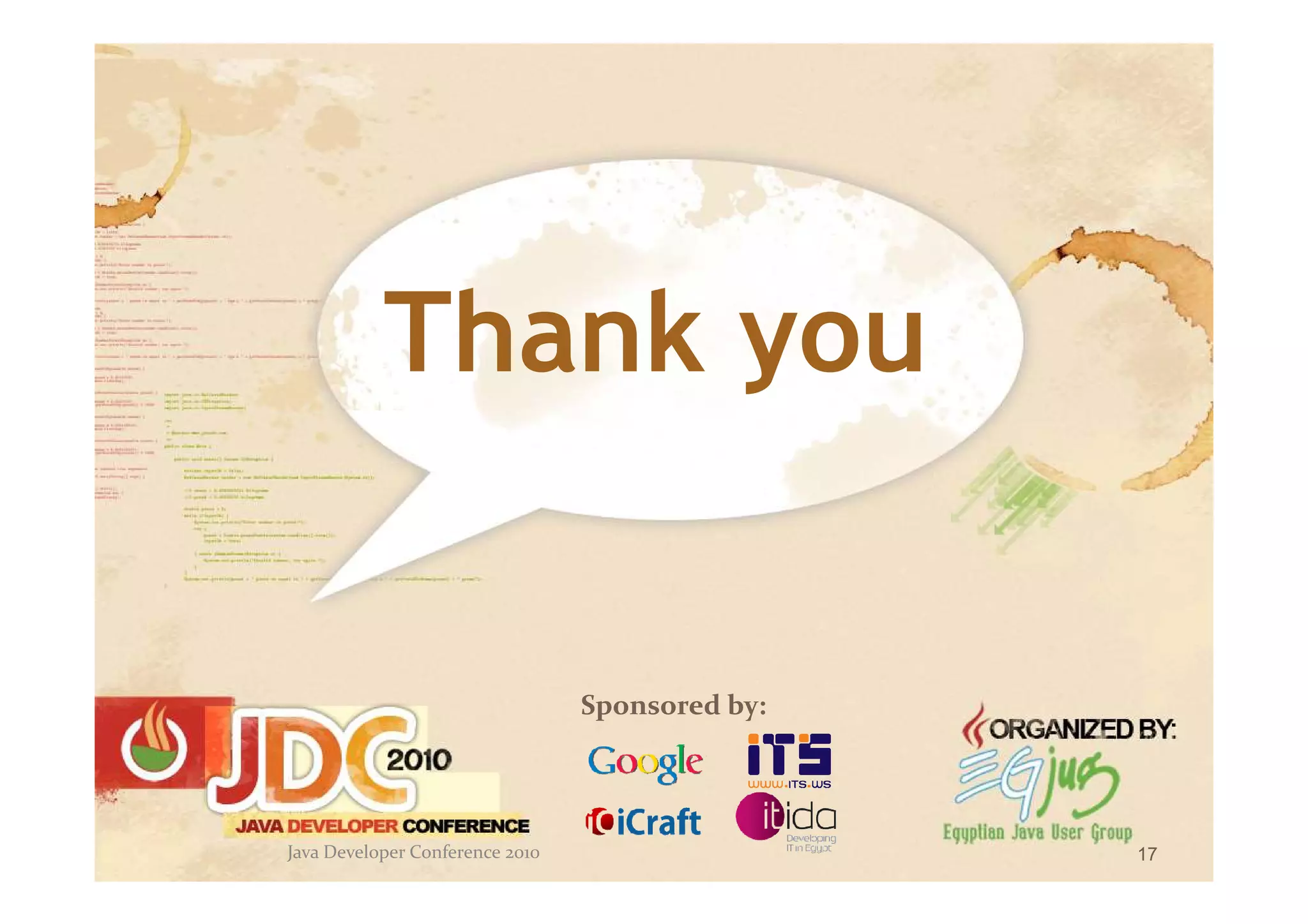 Thank you


                                 Sponsored by:




Java Developer Conference 2010                   17
 