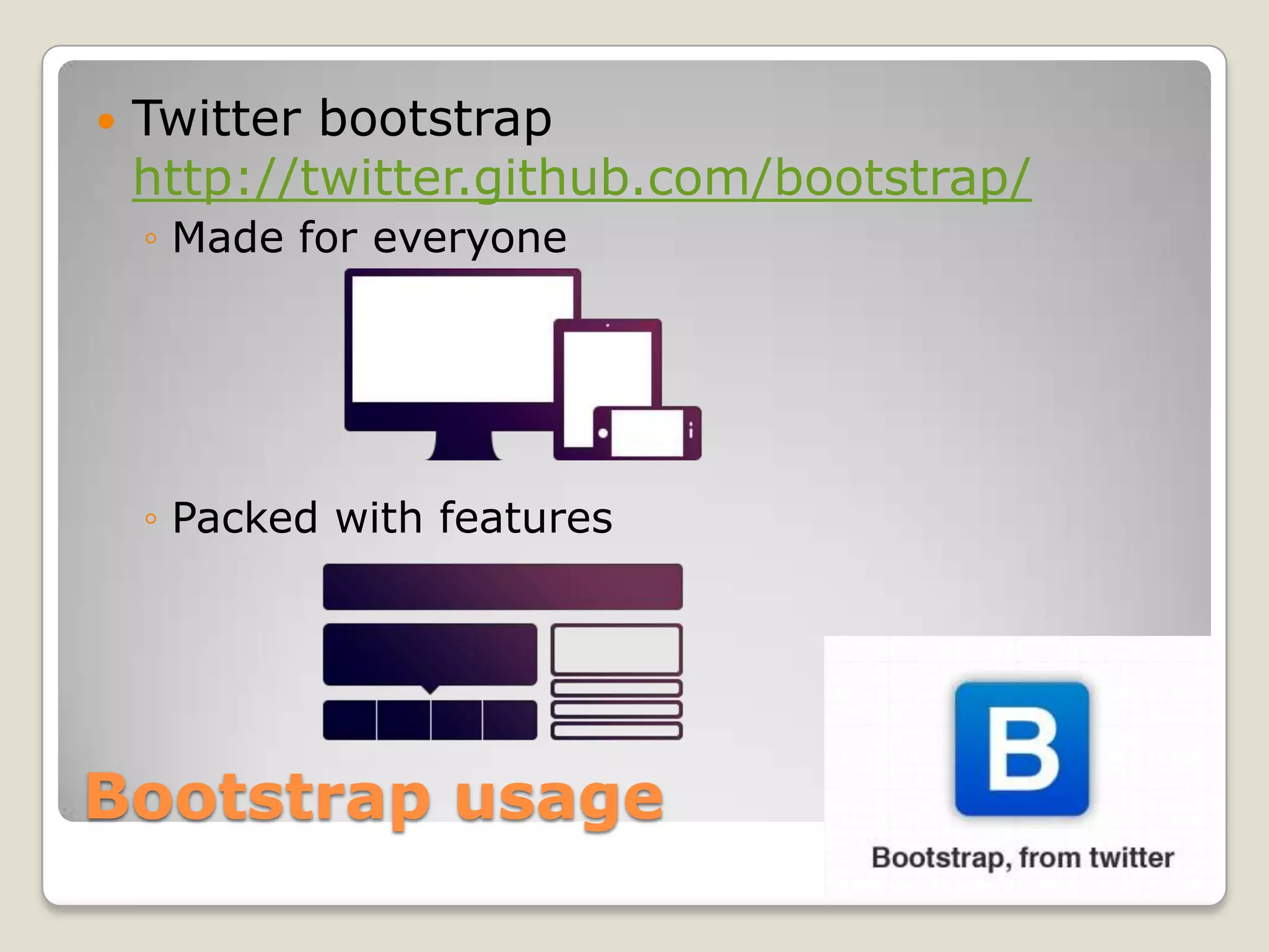  Twitter bootstrap http://twitter.github.com/bootstrap/ ◦ Made for everyone ◦ Packed with features Bootstrap usage 