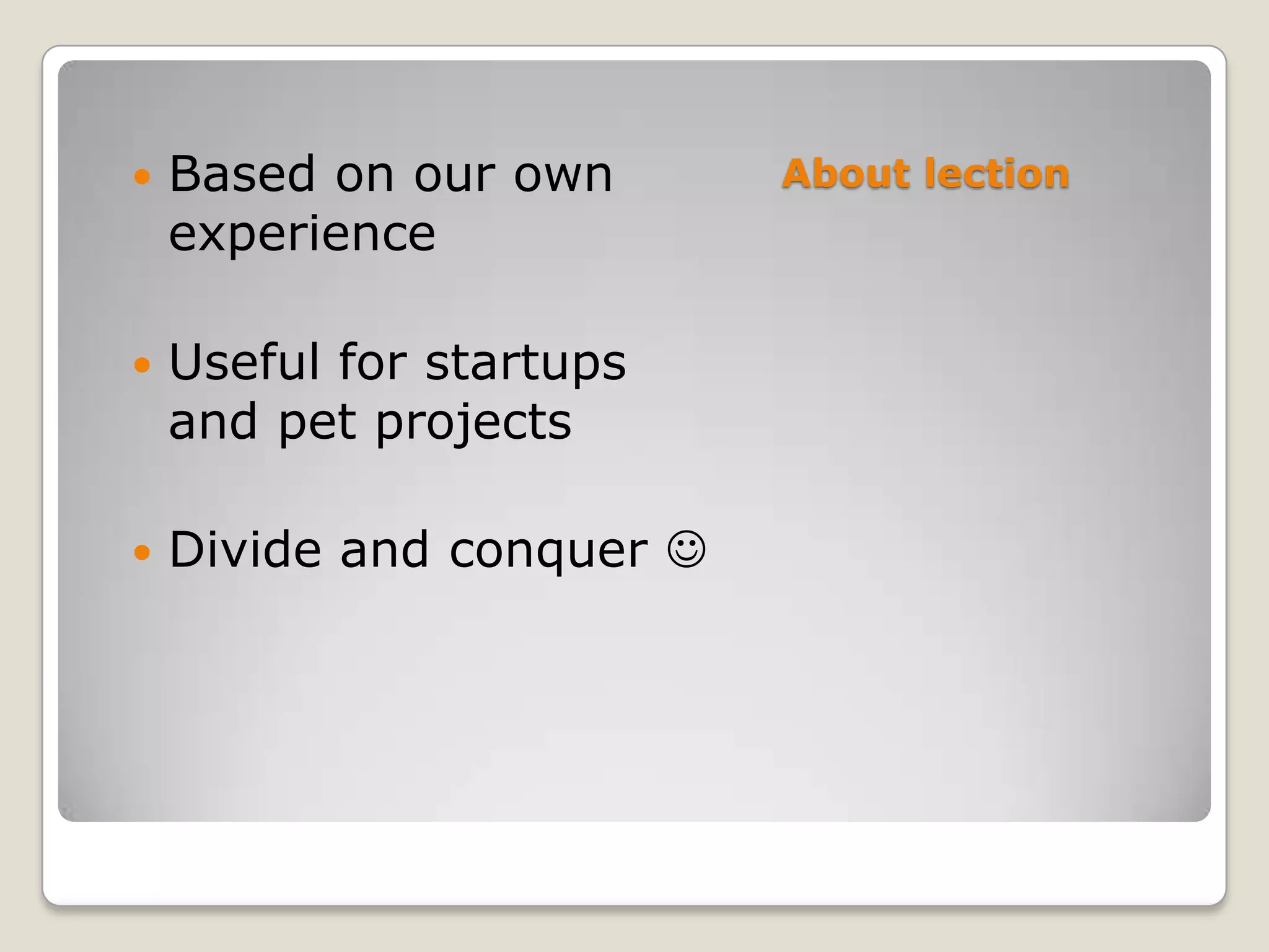  Based on our own About lection experience  Useful for startups and pet projects  Divide and conquer  