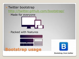    Twitter bootstrap
    http://twitter.github.com/bootstrap/
    ◦ Made for everyone




    ◦ Packed with features




...