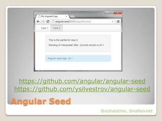 https://github.com/angular/angular-seed
https://github.com/ysilvestrov/angular-seed

Angular Seed
                           @ysilvestrov, @valkovnet
 