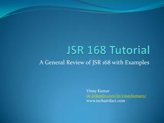 A General Review of JSR 168 with Examples

Vinay Kumar
de.linkedin.com/in/vinaykumar2/
www.techartifact.com

 