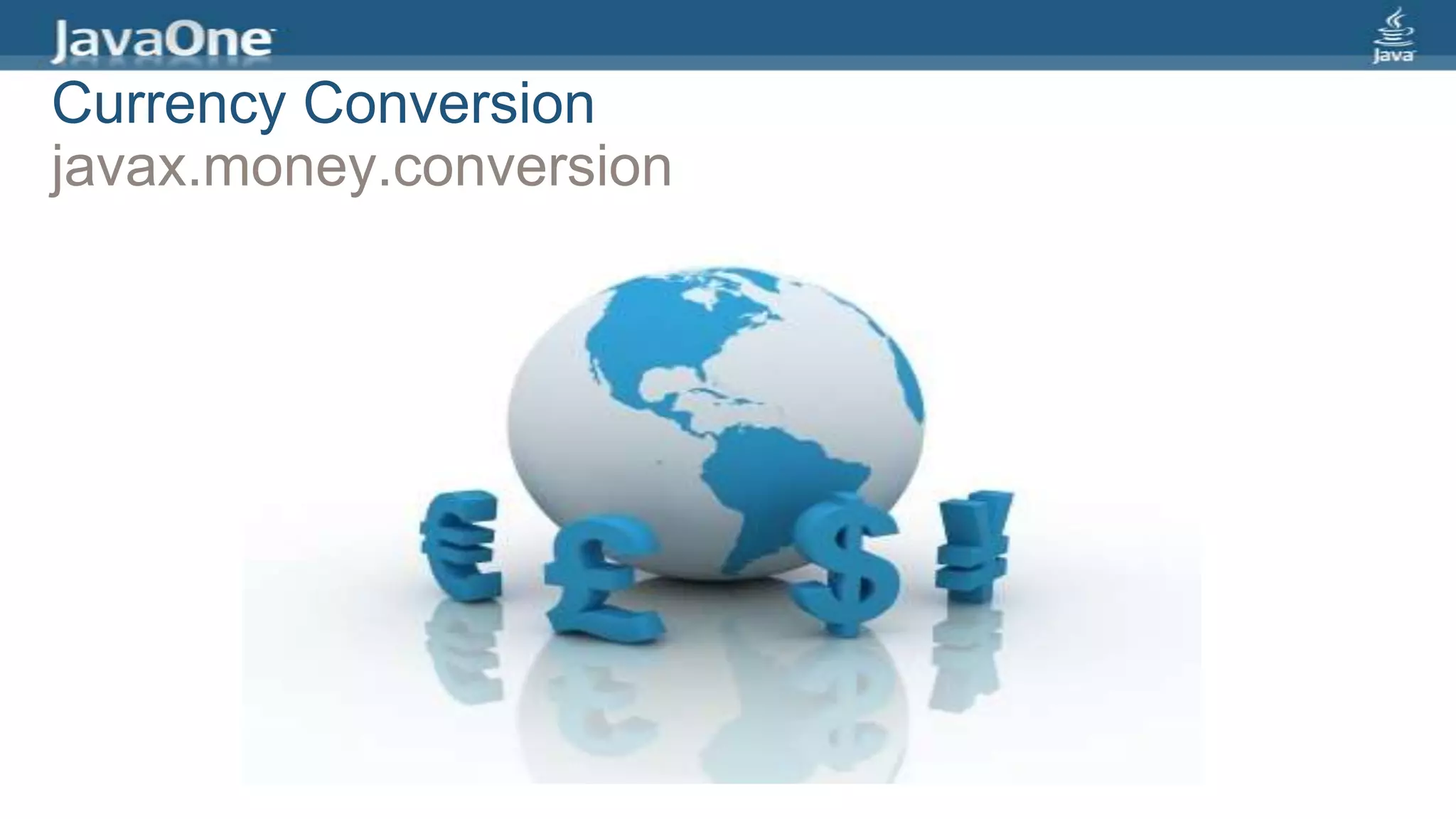 Currency Conversion
javax.money.conversion
 