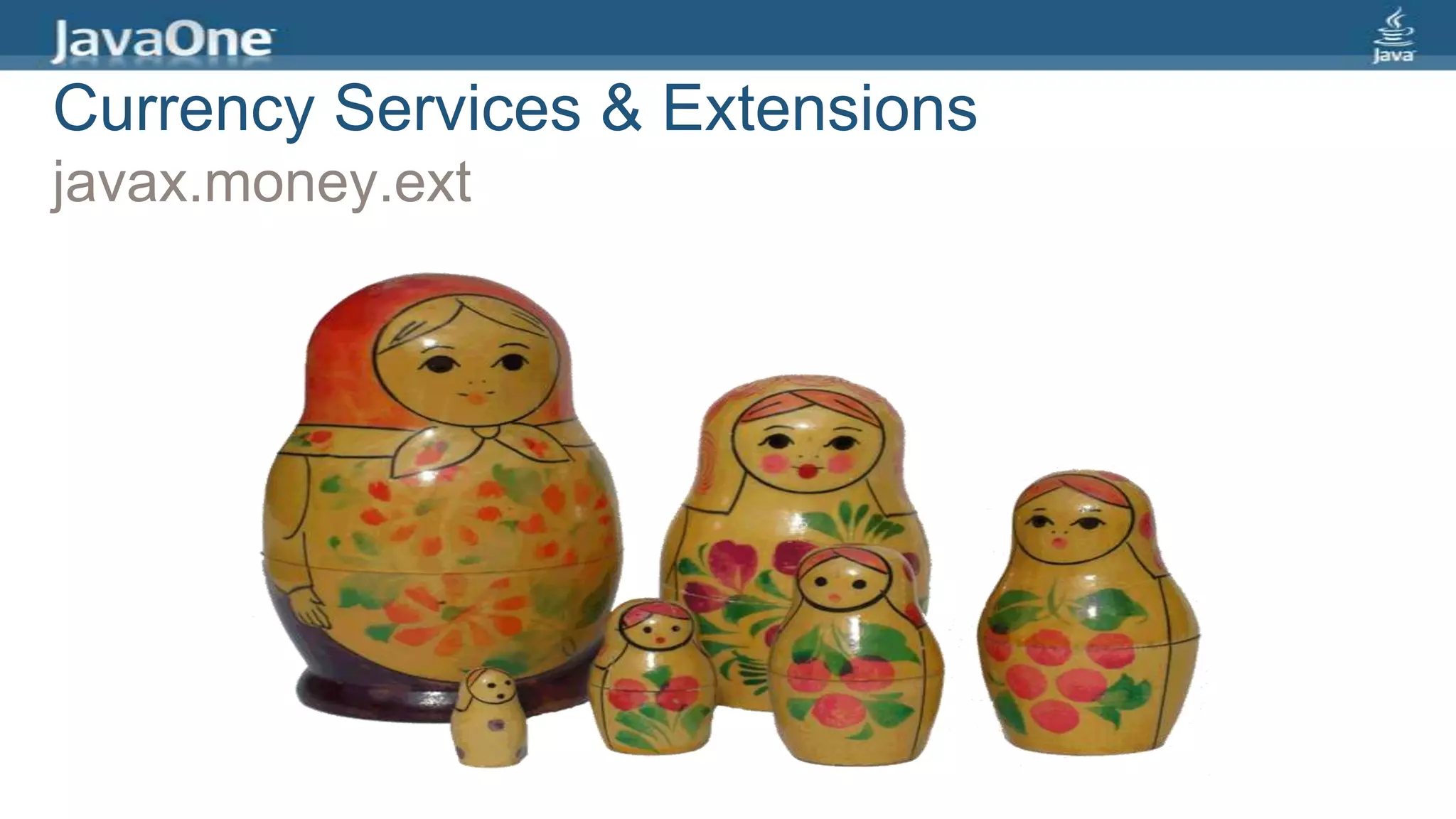 Currency Services & Extensions
javax.money.ext
 