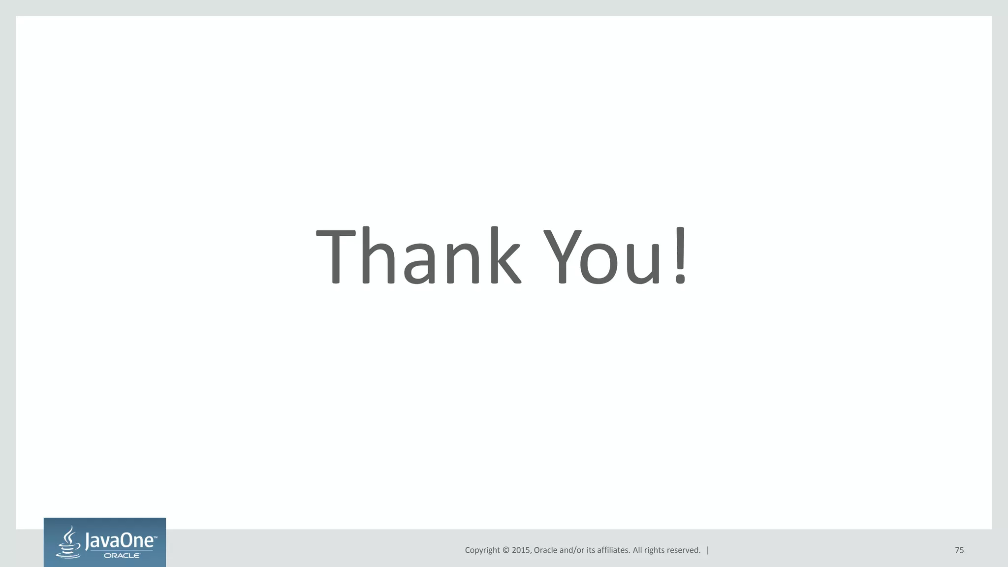 Copyright © 2015, Oracle and/or its affiliates. All rights reserved. |
Thank You!
75
 