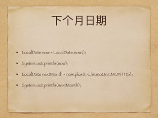 LocalDate now = LocalDate.now();
System.out.println(now);
LocalDate nextMonth = now.plus(1, ChronoUnit.MONTHS);
System.out.println(nextMonth);
 