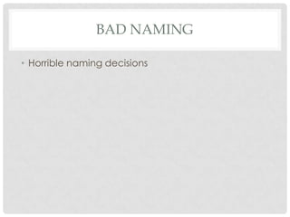 BAD NAMING
• Horrible naming decisions

 