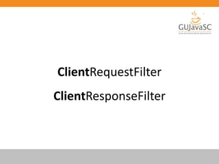 ClientRequestFilter
ClientResponseFilter
 