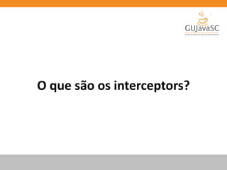 O que são os interceptors?
 