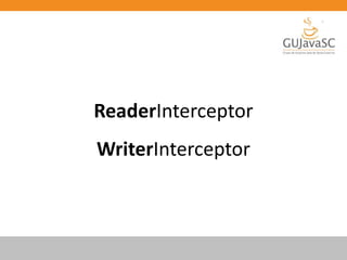 ReaderInterceptor
WriterInterceptor
 