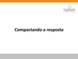 Compactando a resposta
 