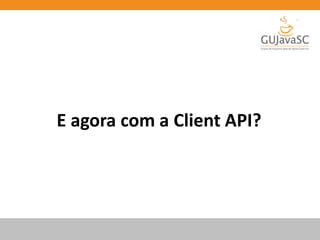 E agora com a Client API?
 