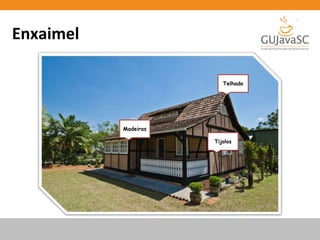 Enxaimel
Telhado
Madeiras
Tijolos
 