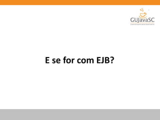 E se for com EJB?
 