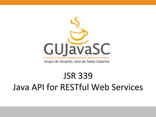 JSR 339
Java API for RESTful Web Services
 