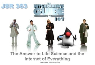JSR 363 
The Answer to Life Science and the 
Internet of Everything 
Based on Images 
 