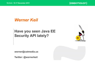 Tel Aviv 16-17 December 2015
Have you seen Java EE
Security API lately?
werner@catmedia.us
Werner Keil
Twitter: @wernerkeil
 