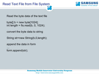 Read Text File from File System Read the byte data of the text file byte[] b = new byte[1024];  int length = fis.read(b, 0, 1024); convert the byte data to string  String str=new String(b,0,length); append the data in form  … form.append(str); 